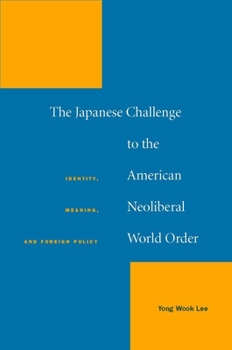Hardcover The Japanese Challenge to the American Neoliberal World Order: Identity, Meaning, and Foreign Policy Book