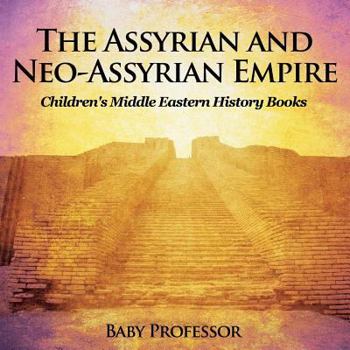 Paperback The Assyrian and Neo-Assyrian Empire Children's Middle Eastern History Books Book