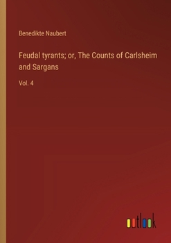 Paperback Feudal tyrants; or, The Counts of Carlsheim and Sargans: Vol. 4 Book