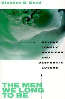 Paperback The Men We Long to Be: Beyond Lonely Warriors and Desperate Lovers Book