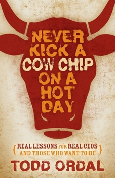 Paperback Never Kick a Cow Chip on a Hot Day: Real Lessons for Real Ceos and Those Who Want to Be Book
