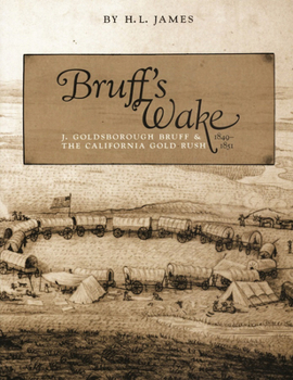 Bruff's Wake: J. Goldsborough Bruff and the California Gold Rush, 1849-1851