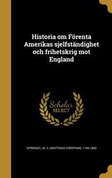 Hardcover Historia Om Forenta Amerikas Sjelfstandighet Och Frihetskrig Mot England [Swedish] Book