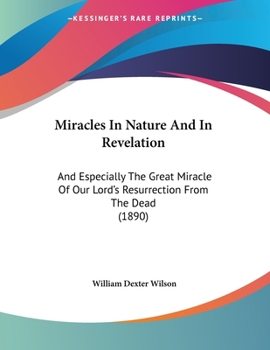 Miracles In Nature And In Revelation: And Especially The Great Miracle Of Our Lord's Resurrection From The Dead (1890)