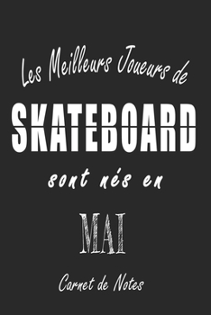 Les Meilleurs Joueurs de SKATEBOARD sont nés en Mai carnet de notes: Carnet de note pour les joureurs de SKATEBOARD nés en Mai cadeaux pour un ami, ... de la famille né en Mai (French Edition)