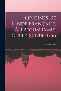 Paperback Origines de l'Inde française, Jân Begum (Mme. Dupleix) 1706-1756 [French] Book