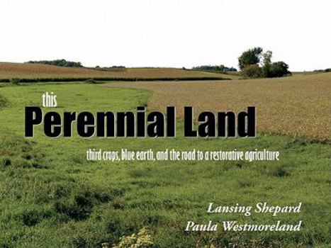 Paperback This Perennial Land: Third Crops, Blue Earth, and the Road to a Restorative Agriculture Book