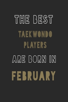 The Best taekwondo players are Born in February journal: 6*9 Lined Diary Notebook, Journal or Planner and Gift with 120 pages