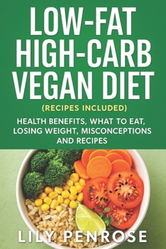 Paperback Low-Fat High-Carb Vegan Diet (Recipes Included): Health Benefits, What To Eat, Losing Weight, Misconceptions and Recipes Book
