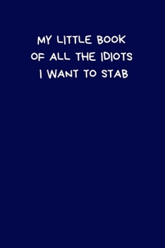 My Little Book Of All The Idiots I Want To Stab: Lined A5 Notebook (6" x 9") Journaling Funny Present, Alternative Gift to a Birthday Card Silly ... Coworker Boyfriend Girlfriend Wife Husband