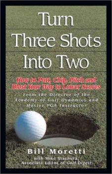 Hardcover Turning Three Shots Into Two: How to Putt, Chip, Pitch, and Blast Your Way to Lower Scores Book