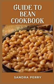 Paperback Guide to Bean Cookbook: The bean diet is not a diet per se but rather a suggested way of eating. Book