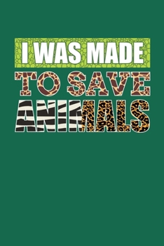I Was Made To Save Animals: Animals Notebook, Zoo Keeper Journal, African Savanna Safari, Wildlife Lover Birthday Present, Zoologist Gifts