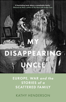Hardcover My Disappearing Uncle: Europe, War and the Stories of a Scattered Family Book