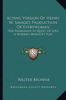 Paperback Acting Version Of Henry W. Savage's Production Of Everywoman: Her Pilgrimage In Quest Of Love, A Modern Morality Play Book