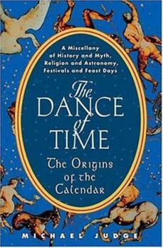Hardcover The Dance of Time: The Origins of the Calendar: A Miscellany of History and Myth, Religion and Astronomy, Festivals and Feast Days Book