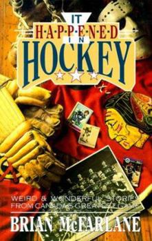 Paperback It Happened in Hockey: Weird & Wonderful Stories from Canada's Greatest Game Book