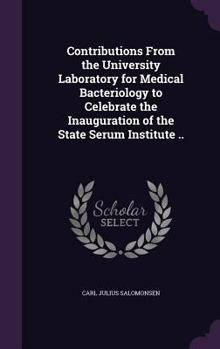 Hardcover Contributions From the University Laboratory for Medical Bacteriology to Celebrate the Inauguration of the State Serum Institute .. Book