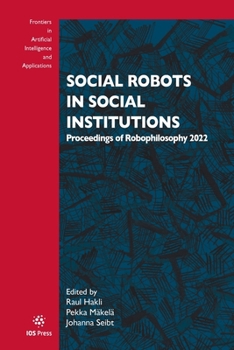 Paperback Social Robots in Social Institutions: Proceedings of Robophilosophy 2022 (Frontiers in Artificial Intelligence and Applications (IOS Press)) Book