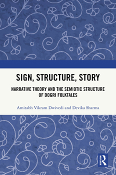 Sign, Structure, Story: Narrative Theory and the Semiotic Structure of Dogri Folktales