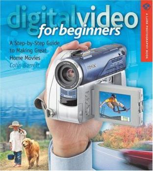 Paperback Digital Video for Beginners: A Step-By-Step Guide to Making Great Home Movies Book