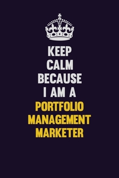 Paperback Keep Calm Because I Am A Portfolio management marketer: Motivational and inspirational career blank lined gift notebook with matte finish Book