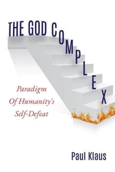 Paperback The God Complex: Paradigm Of Humanity's Self-Defeat Book