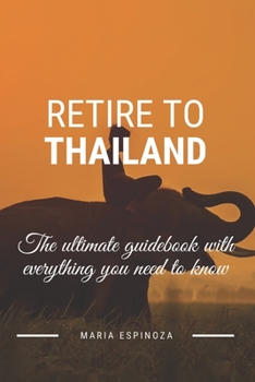 Paperback Retire To Thailand: The ultimate guidebook with everything you need to know Book