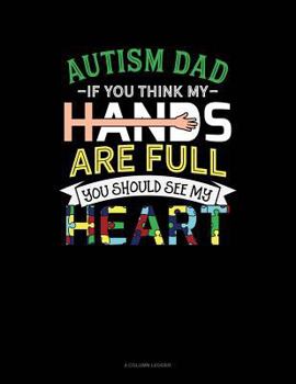 Paperback Autism Dad If You Think My Hands Are Full You Should See My Heart: 4 Column Ledger Book