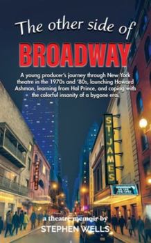 The Other Side of Broadway: A young producer's journey through New York theatre in the 1970s and '80s, launching Howard Ashman, learning from Hal ... with the colorful insanity of a bygone era