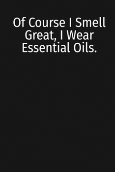 Paperback Of Course I Smell Great, I Wear Essential Oils.: Pocket Guide Essential Oil Blends Chemistry Handbook Book