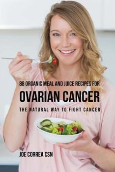 Paperback 88 Organic Meal and Juice Recipes for Ovarian Cancer: The Natural Way to Fight Cancer Book