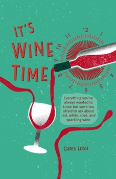 Hardcover It's Wine Time: Everything You've Always Wanted to Know But Were Too Afraid to Ask about Red, White, Rosé, and Sparkling Wine Book