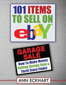 101 Items to Sell on Ebay: How to Make Money Selling Garage Sale & Thrift Store Finds