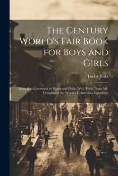 Paperback The Century World's Fair Book for Boys and Girls: Being the Adventures of Harry and Philip With Their Tutor Mr. Douglass at the World's Columbian Expo Book