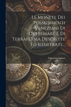 Paperback Le Monete Dei Possedimenti Veneziani Di Oltremare E Di Terraferma Descritte Ed Illustrate... [Italian] Book