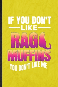 If You Don't Like Raga muffins You Don't Like Me: Funny Blank Lined Pet Kitten Trainer Notebook/ Journal, Graduation Appreciation Gratitude Thank You Souvenir Gag Gift, Stylish Graphic 110 Pages