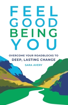 Paperback Feel Good Being You: Overcome Your Roadblocks to Deep, Lasting Change Book