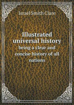 Paperback Illustrated universal history being a clear and concise history of all nations Book