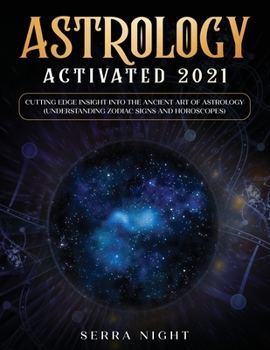 Paperback Astrology Activated 2021: Cutting Edge Insight Into the Ancient Art of Astrology (Understanding Zodiac Signs and Horoscopes) Book