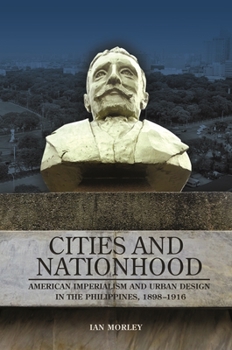 Paperback Cities and Nationhood: American Imperialism and Urban Design in the Philippines, 1898-1916 Book