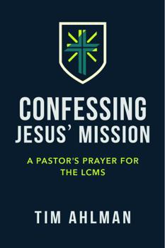 Hardcover Confession Jesus' Mission: A Pastor's Prayer for the LCMS Book