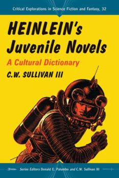 Heinlein's Juvenile Novels: A Cultural Dictionary - Book #32 of the Critical Explorations in Science Fiction and Fantasy