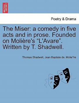 Paperback The Miser: A Comedy in Five Acts and in Prose. Founded on Moliere's L'Avare. Written by T. Shadwell. Book