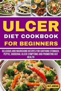 Paperback Ulcer Diet Cookbook for Beginners: Delicious and Nourishing Recipes for Soothing stomach, peptic, duodenal Ulcer Symptoms and Promoting Gut Health Book