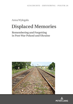 Hardcover Displaced Memories: Remembering and Forgetting in Post-War Poland and Ukraine Book