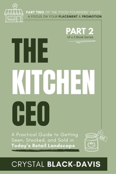 The Kitchen CEO: A Practical Guide to Getting Seen, Stocked, and Sold in Today's Food Retail Landscape (Part Two of the Food Founders Series: A Focus on Your Placement & Promotion)