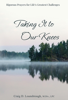 Hardcover Taking It to Our Knees: Rigorous Prayers for Life's Greatest Challenges Book