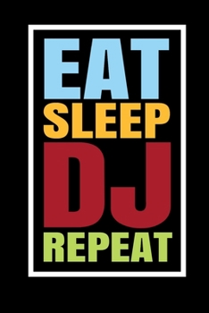 Eat Sleep DJ Repeat: DJ Notebook I Notizbuch I Calepin I Taccuino I Cuaderno I Caderno I Notitieblok I Notatnik I 6x9 I A5 I 120 Pages I Dot Grid I ... I Teacher I Students I Writing I Drawing I