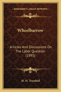 Paperback Wheelbarrow: Articles And Discussions On The Labor Question (1895) Book